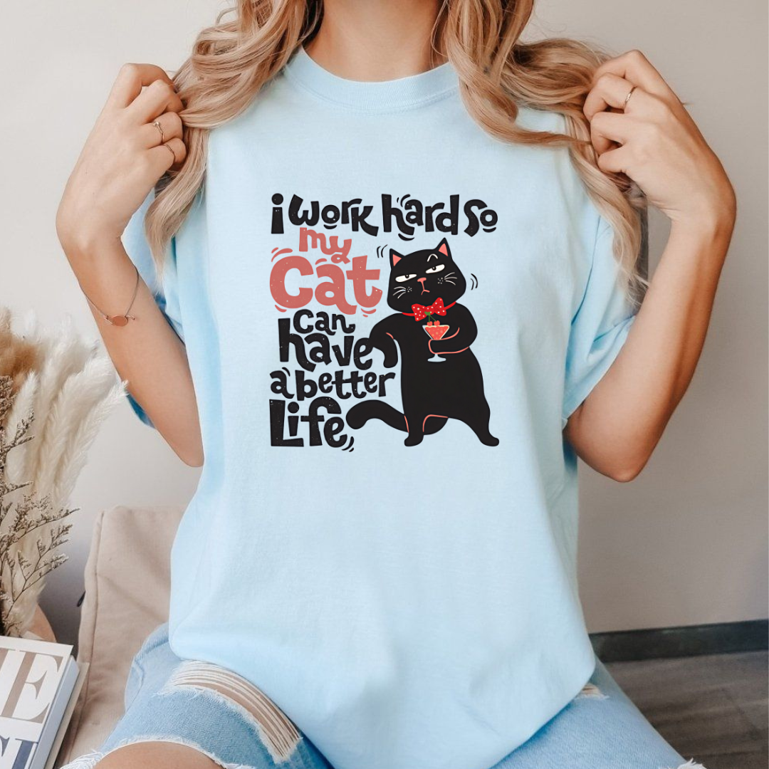 I WORK HARD SO MY CAT CAN HAVE A BETTER LIFE