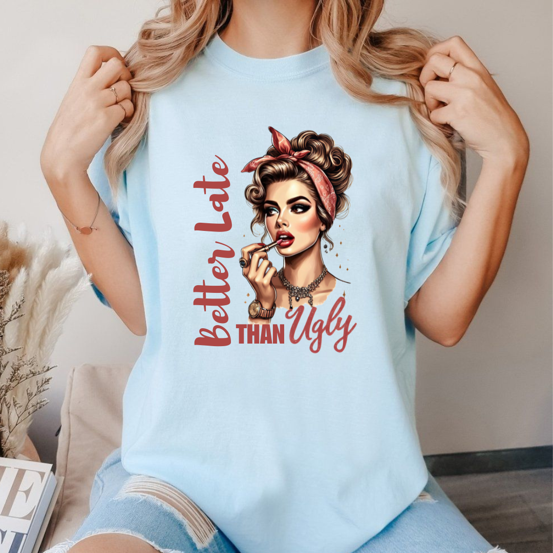 BETTER LATE THAN UGLY