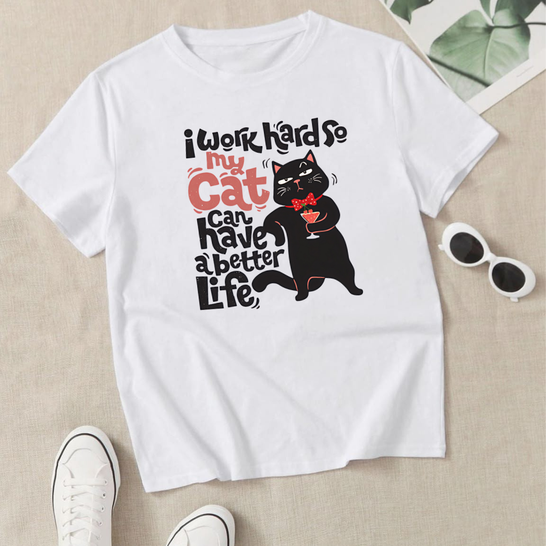 I WORK HARD SO MY CAT CAN HAVE A BETTER LIFE